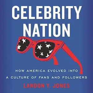 Celebrity Nation: How America Evolved into a Culture of Fans and Followers [Audiobook]