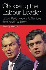 Choosing the Labour Leader: Labour Party Leadership Elections from Wilson to Brown