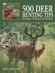 500 Deer Hunting Tips: Strategies, Techniques &amp; Methods