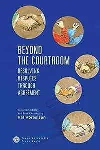 Beyond the Courtroom: Resolving Disputes through Agreement.