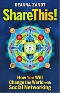 Share This!: How You Will Change the World with Social Networking