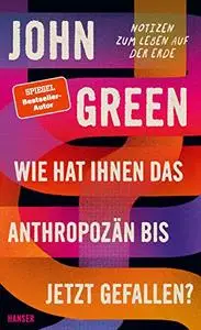 Wie hat Ihnen das Anthropozän bis jetzt gefallen?: Notizen zum Leben auf der Erde