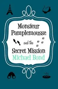 «Monsieur Pamplemousse & the Secret Mission» by Michael Bond