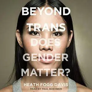 Beyond Trans: Does Gender Matter? [Audiobook]