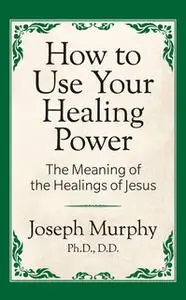 «How to Use Your Healing Power» by Joseph Murphy