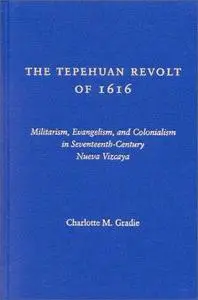 The Tepehuan Revolt of 1616: Militarism, Evangelism and Colonialism in Seventeenth-Century Nueva Vizcaya