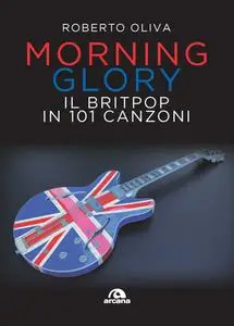 Roberto Oliva - Morning glory. Il britpop in 101 canzoni