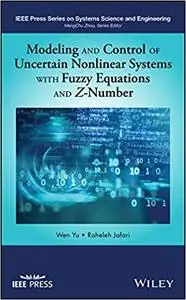 Modeling and Control of Uncertain Nonlinear Systems with Fuzzy Equations and Z-Number