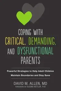 Coping with Critical, Demanding, and Dysfunctional Parents: Powerful Strategies to Help Adult Children Maintain Boundaries and