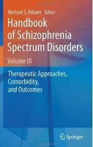 Handbook of Schizophrenia Spectrum Disorders, Volume III: Therapeutic Approaches, Comorbidity, and Outcomes [Repost]