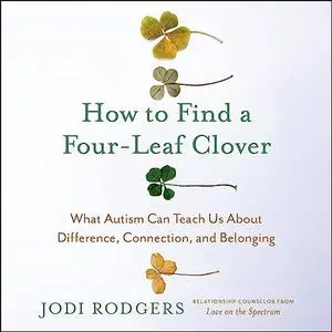 How to Find a Four-Leaf Clover: What Autism Can Teach Us About Difference, Connection, and Belonging [Audiobook]