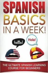 Spanish Basics in a Week!: The Ultimate Spanish Learning Course for Beginners