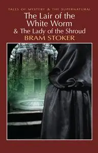 «The Lair of the White Worm & The Lady of the Shroud» by Bram Stoker