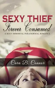 «Sexy Thief, Forever Consumed» by Cara B. Connor