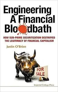 Engineering a Financial Bloodbath: How Sub-prime Securitization Destroyed the Legitimacy of Financial Capitalism