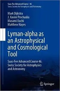 Lyman-alpha as an Astrophysical and Cosmological Tool: Saas-Fee Advanced Course 46. Swiss Society for Astrophysics and A