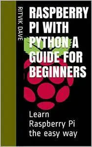 Raspberry Pi with Python A Guide for Beginners: Learn Raspberry Pi the easy way