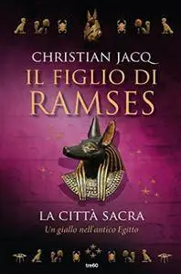Christian Jacq - Il figlio di Ramses Vol.04. La città sacra (7 luglio 2016)