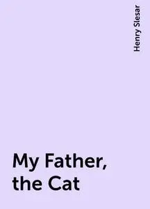 «My Father, the Cat» by Henry Slesar