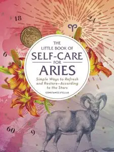 The Little Book of Self-Care for Aries: Simple Ways to Refresh and Restore—According to the Stars (Astrology Self-Care)