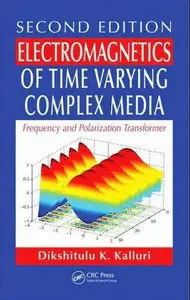 Electromagnetics of Time Varying Complex Media: Frequency and Polarization Transformer, Second Edition (repost)