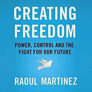 Creating Freedom: Power, Control and the Fight for Our Future [Audiobook]