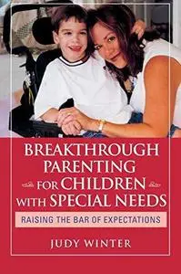 Breakthrough Parenting for Children with Special Needs: Raising the Bar of Expectations