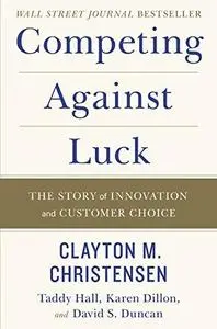 Competing Against Luck: The Story of Innovation and Customer Choice (Repost)