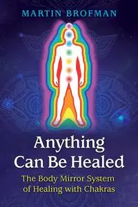 Anything Can Be Healed: The Body Mirror System of Healing with Chakras, 2nd Edition