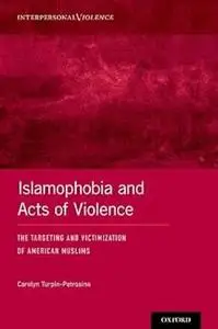 Islamophobia and Acts of Violence: The Targeting and Victimization of American Muslims