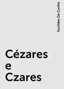 «Cézares e Czares» by Euclides Da Cunha