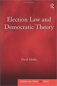 Election Law and Democratic Theory (Election Law, Politics, and Theory)