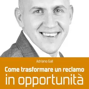«Come trasformare un reclamo in opportunità» by Adriano Gall