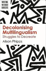 Decolonising Multilingualism: Struggles to Decreate (Writing without Borders, 1)