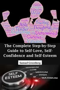 The Complete Step-by-Step Guide to Self-Love, Self-Confidence and Self-Esteem