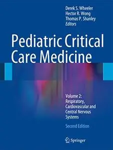Pediatric Critical Care Medicine: Volume 2: Respiratory, Cardiovascular and Central Nervous Systems, Second Edition (Repost)