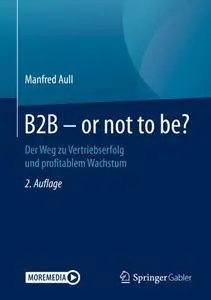 B2B - or not to be?: Der Weg zu Vertriebserfolg und profitablem Wachstum