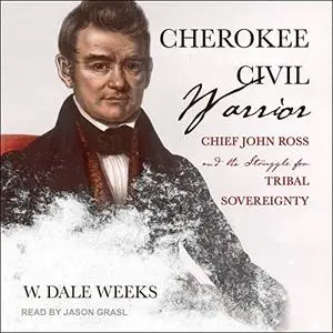 Cherokee Civil Warrior: Chief John Ross and the Struggle for Tribal Sovereignty [Audiobook]