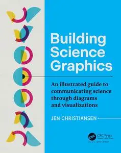 Building Science Graphics: An Illustrated Guide to Communicating Science through Diagrams and Visualizations