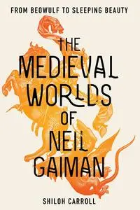 The Medieval Worlds of Neil Gaiman: From Beowulf to Sleeping Beauty