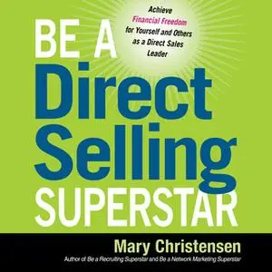 «Be a Direct Selling Superstar: Achieve Financial Freedom for Yourself and Others as a Direct Sales Leader» by Mary Chri