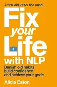 «Fix Your Life with NLP» by Alicia Eaton