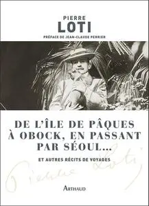 Pierre Loti, "De l'île de Pâques à Obock, en passant par Séoul... et autres récits de voyages"