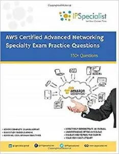 AWS Certified Advanced Networking Specialty Exam Practice Questions: 350+ Exam Questions