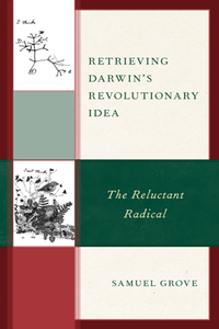 Retrieving Darwin's Revolutionary Idea : The Reluctant Radical