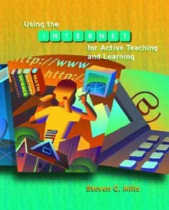 Using the Internet for Active Teaching and Learning by Steven C. Mills