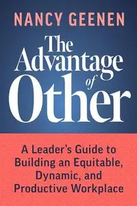 The Advantage of Other: A Leader’s Guide to Building an Equitable, Dynamic, and Productive Workplace