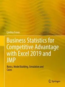 Business Statistics for Competitive Advantage with Excel 2019 and JMP: Basics, Model Building, Simulation and Cases