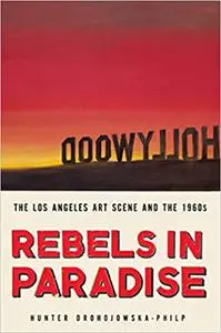 Rebels in Paradise: The Los Angeles Art Scene and the 1960s