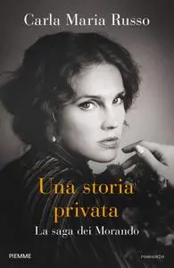Carla Maria Russo - Una storia privata. La saga dei Morando